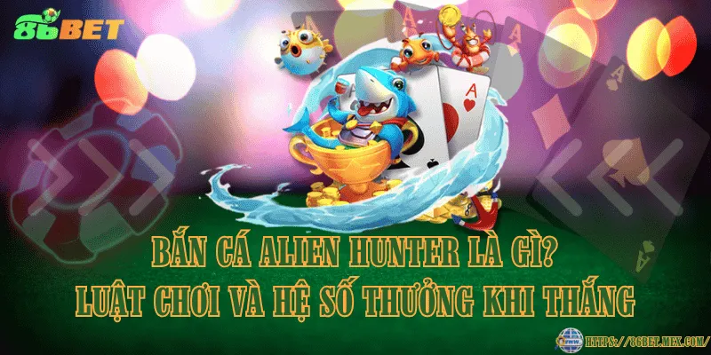 Bắn cá Alien Hunter là gì? Luật chơi và hệ số thưởng khi thắng Bắn cá Alien Hunter là gì? Luật chơi và hệ số thưởng khi thắng