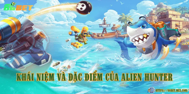 Bắn cá Alien Hunter là gì? Luật chơi và hệ số thưởng khi thắng Khái niệm và đặc điểm của Alien Hunter