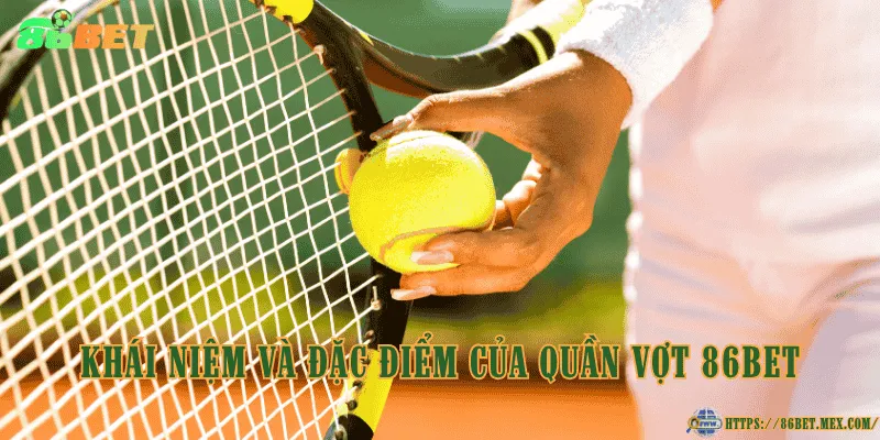 Quần vợt 86BET – Luật chơi hấp dẫn cho người yêu thể thao Khái niệm và đặc điểm của quần vợt 86BET