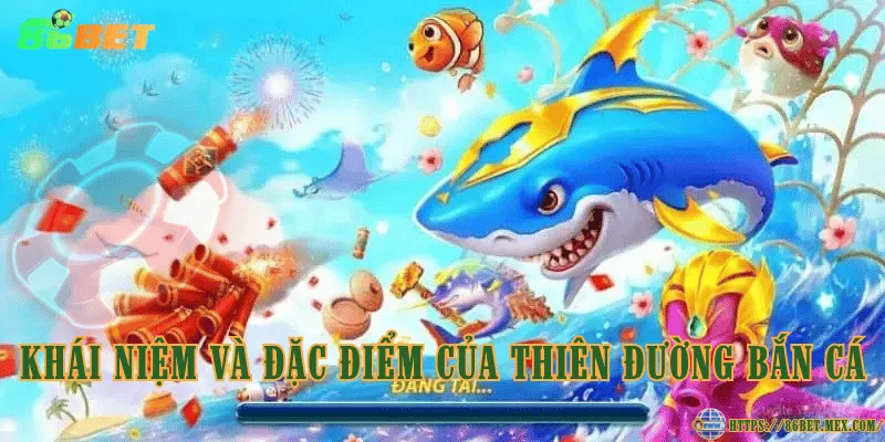 Thiên Đường Bắn Cá – Tìm hiểu luật chơi và cách tính phần thưởng Khái niệm và đặc điểm của Thiên Đường Bắn Cá