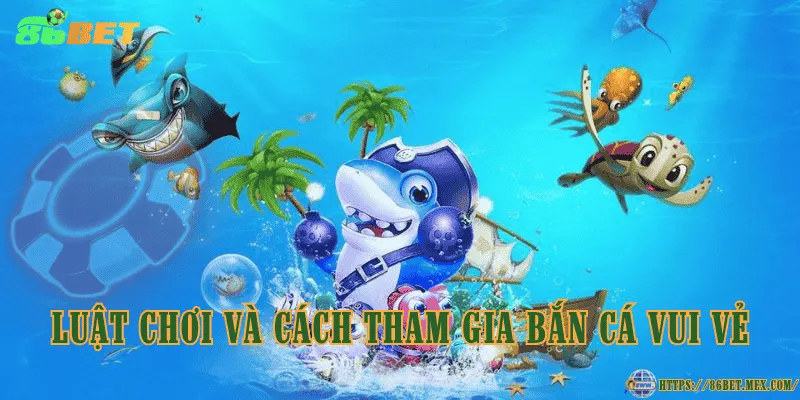 Bắn cá vui vẻ – Trò chơi giải trí hấp dẫn và dễ tiếp cận Luật chơi và cách tham gia bắn cá vui vẻ