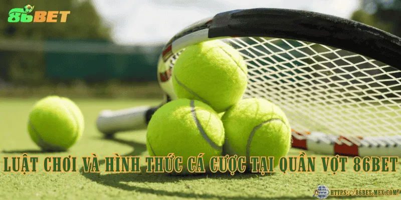Quần vợt 86BET – Luật chơi hấp dẫn cho người yêu thể thao Luật chơi và hình thức cá cược tại quần vợt 86BET