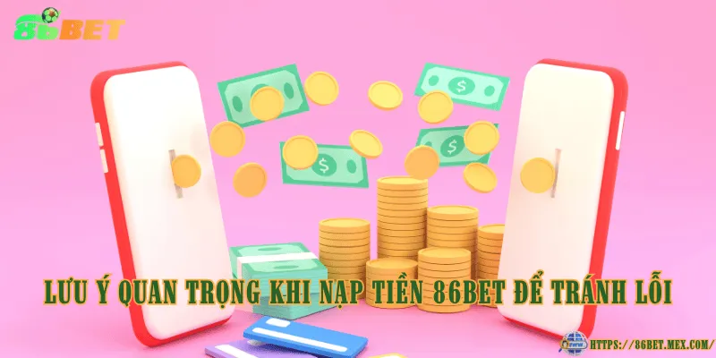 Nạp Tiền 86BET - Chi Tiết Cách Tăng Số Dư Tài Khoản Nền Tảng Lưu ý quan trọng khi nạp tiền 86BET để tránh lỗi