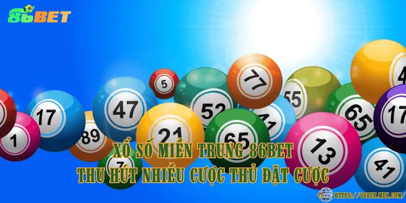 Xổ Số Miền Trung 86BET - Luật chơi và tỷ lệ trả thưởng chi tiết Xổ số miền Trung 86BET thu hút nhiều cược thủ đặt cược